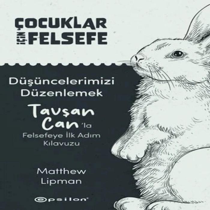 Çocuklar İçin Felsefe - Düşüncelerimizi Düzenlemek: Tavşan Can’la Felsefeye İlk Adım Kılavuzu