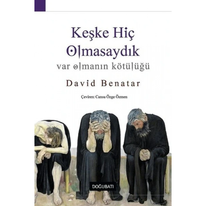 Keşke Hiç Olmasaydık - Var Olmanın Kötülüğü
