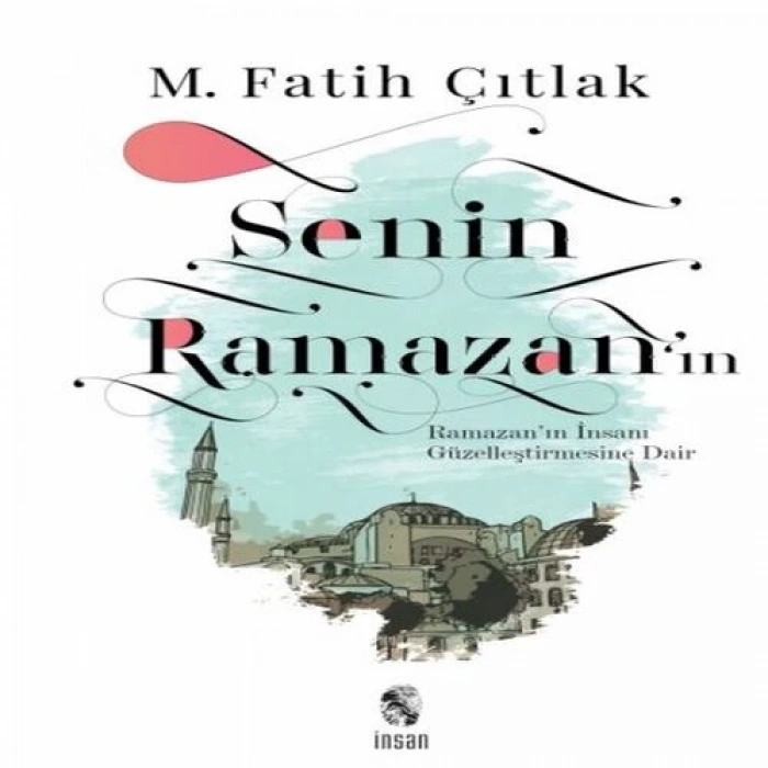 Senin Ramazan’ın - Ramazan’ın İnsanı Güzelleştirmesine Dair
