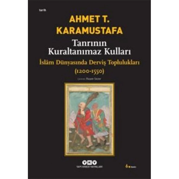 Tanrının Kuraltanımaz Kulları - İslam Dünyasında Derviş Toplulukları (1200-1550)