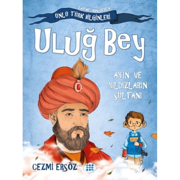 Tarihe Yön Veren Ünlü Türk Bilginleri - Uluğ Bey - Ayın ve Yıldızların Sultanı