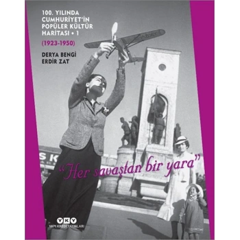 100. Yılında Cumhuriyet’in Popüler Kültür Haritası 1 (1923-1950) "Her savaştan bir "