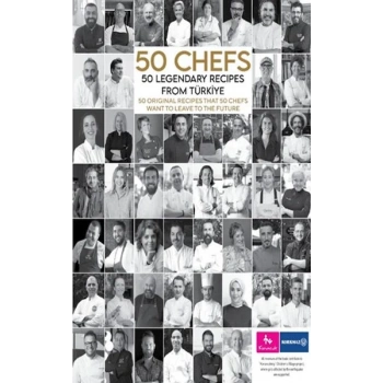 50 Chefs 50 Legendary Recipes from Türkiye: 50 Original Recipes that 50 Chefs Want to Leave to the F