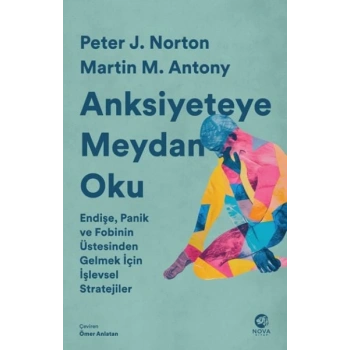 Anksiyeteye Meydan Oku: Endişe, Panik ve Fobinin Üstesinden Gelmek İçin İşlevsel Stratejiler