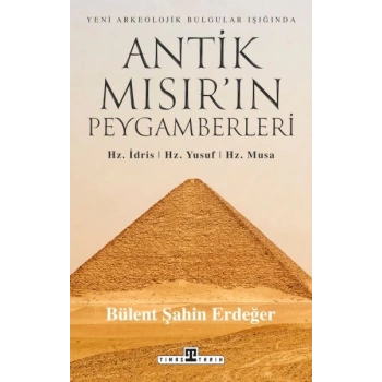 Antik Mısır’ın Peygamberleri: Hz. İdris, Hz. Yusuf, Hz. Musa