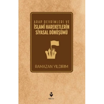 Arap Devrimleri ve İslami Hareketlerin Siyasal Dönüşümü