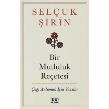 Bir Mutluluk Reçetesi - Çağı Anlamak İçin Yazılar