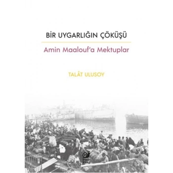 Bir Uygarlığın Çöküşü - Amin Mauf’a Mektuplar