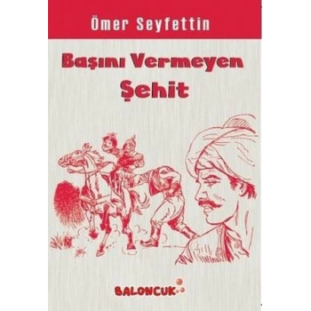 Çocuklar İçin Ömer Seyfettinden Seçmeler - Başını Vermeye Şehit