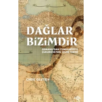 Dağlar Bizimdir –Osmanlı’dan Cumhuriyet’e Çukurova’nın Çevre Tarihi–