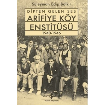 Dipten Gelen Ses Arifiye Köy Enstitüsü 1940-1946