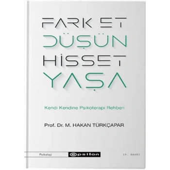 Fark Et Düşün Hisset Yaşa - Kendi Kendine Psikoterapi Rehberi