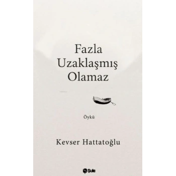 Fazla Uzaklaşmış Olamaz