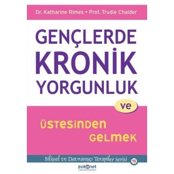 Gençlerde Kronik Yorgunluk ve Üstesinden Gelmek - Bilişsel ve Davranışçı Terapiler Serisi 16