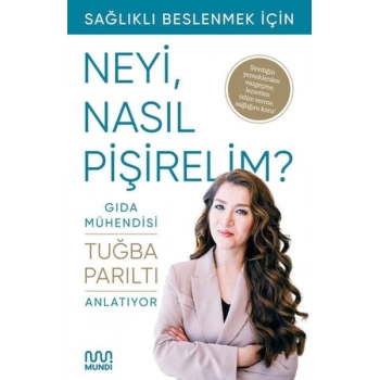 Gıda Mühendisi Anlatıyor: Sağlıklı Beslenmek İçin Neyi, Nasıl Pişirelim?