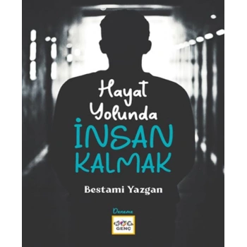 Hayat Yolunda İnsan Kalmak