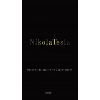 Nikola Tesla: Hayatım, Buluşlarım ve Düşüncelerim