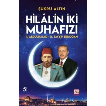 Hilal’in İki Muhafızı - II. Abdülhamid – R. Tayyip Erdoğan