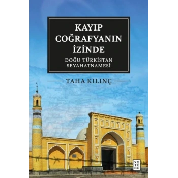 Kayıp Coğrafyanın İzinde: Doğu Türkistan Seyahatnamesi
