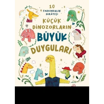 Küçük Dinozorların Büyük Duyguları (10 Farkındalık Hikayesi)