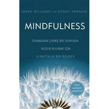 Mindfulness - Zıvanadan Çıkmış Bir Dünyada Huzur Bulmak İçin 8 Haftalık Bir Rehber