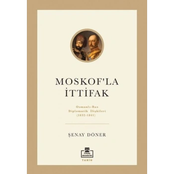 Moskofla İttifak - Osmanlı – Rus Diplomatik İlişkileri