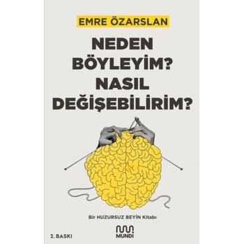 Neden Böyleyim? Nasıl Değişebilirim? Bir Huzursuz Beyin Kitabı