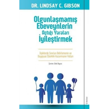 Olgunlaşmamış Ebeveynlerin Açtığı ları İyileştirmek