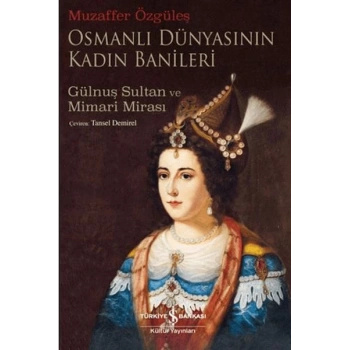 Osmanlı Dünyasının Kadın Banileri - Gülnuş Sultan Ve Mimari Mirası