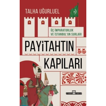 Payitahtın Kapıları - Üç İmparatorluk ve İstanbul’un Surları
