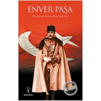 Saatlik Tarih - Enver Paşa (Baştan Sona Bir Hayat)