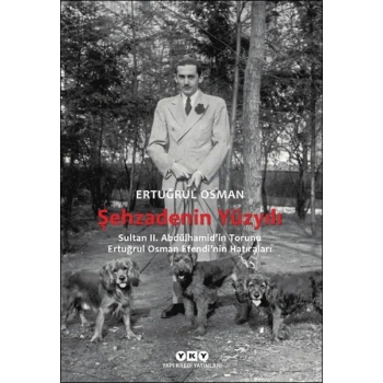 Şehzadenin Yüzyılı Sultan 2. Abdülhamid’in Torunu Ertuğrul Osman E’nin ları