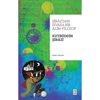 Şiraz’dan Sivas’a Bir Alim-Filozof: Kutbüddin Şirazi