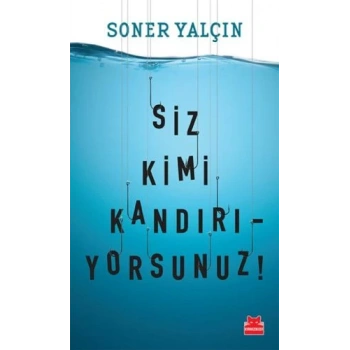 Siz Kimi Kandırıyorsunuz!