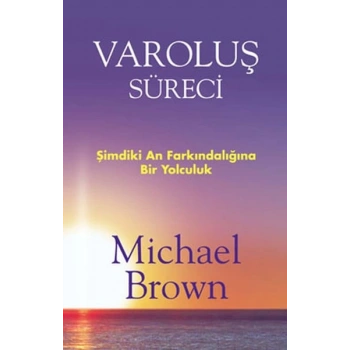 Varoluş Süreci  Şimdiki An Farkındalığına Bir Yolculuk