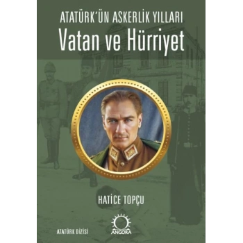 Vatan ve Hürriyet – Atatürk’ün Askerlik Yılları