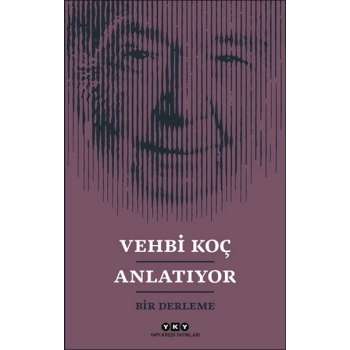 Vehbi Koç Anlatıyor- Bir Derleme