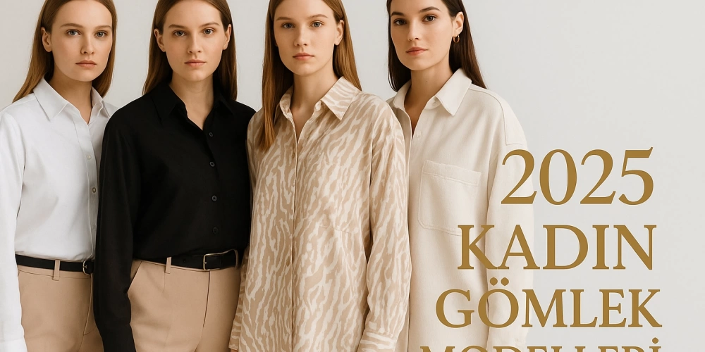 2025 Kadın Gömlek Modelleri: Şıklığın ve Konforun Buluştuğu En Trend Seçenekler