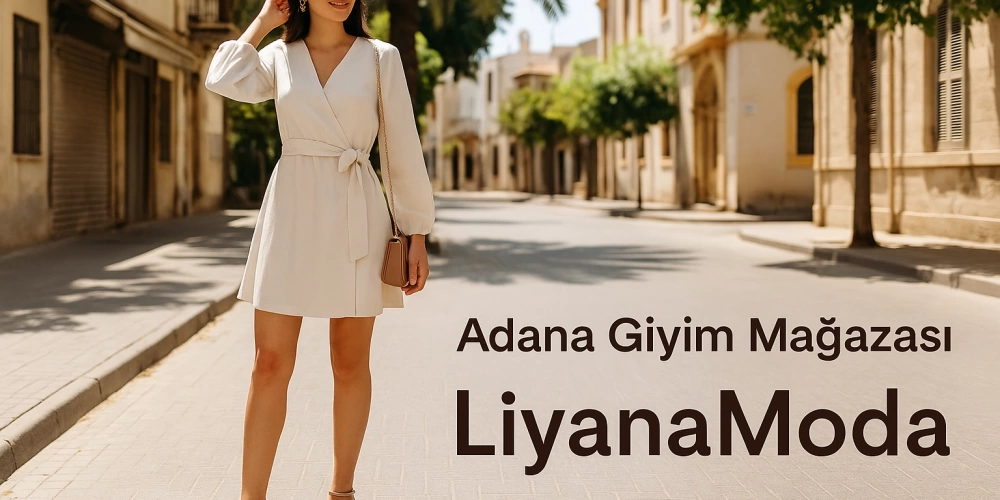 Adana Giyim Mağazası Denince Akla Gelen Marka: LiyanaModa ile Tarzınızı Yansıtın