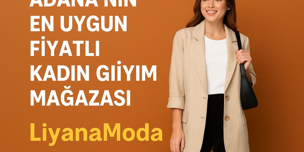 Adana’nın En Uygun Fiyatlı Kadın Giyim Mağazası: LiyanaModa ile Şıklığın Ekonomik Yolu