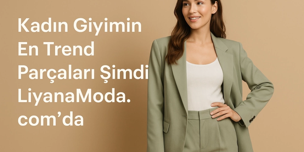 Kadın Giyimin En Trend Parçaları Şimdi LiyanaModa.com’da