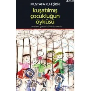 Kuşatılmış Çocukluğun Öyküsü; Modern Çocuk Kültürü Sarmalı
