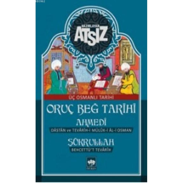 Oruç Beğ Tarihi - Ahmedi - Şükrullah: Üç Osmanlı Tarihi