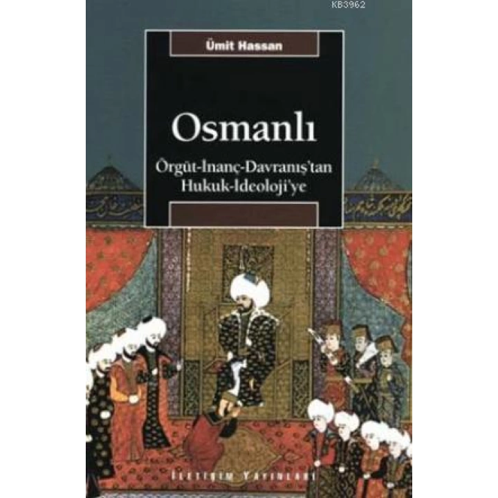 Osmanlı; Örgüt - İnanç - Davranıştan Hukuk - İdeolojiye