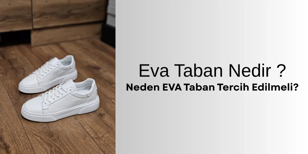 EVA Taban Nedir? Neden EVA Taban Tercih Edilmeli?