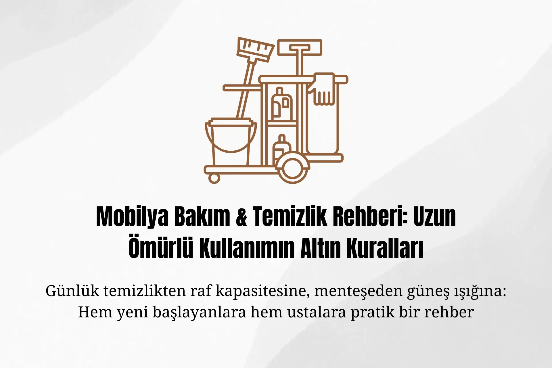 Mobilya Bakım & Temizlik Rehberi: Uzun Ömürlü Kullanımın Altın Kuralları