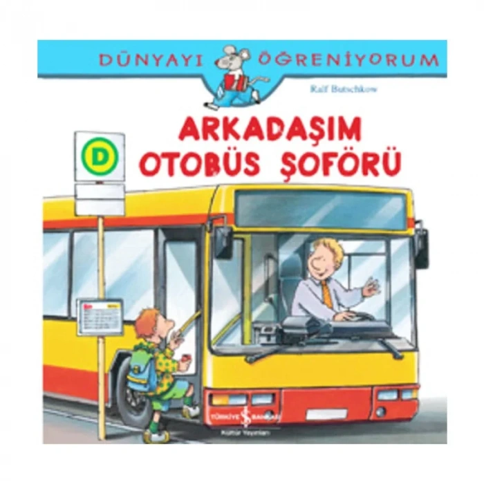 İŞ BANKASI KÜLTÜR YAYINLARI DÜNYAYI ÖĞRENİYORUM: ARKADAŞIM OTOBÜS ŞÖFÖRÜ-RALF BUTSCHKOW