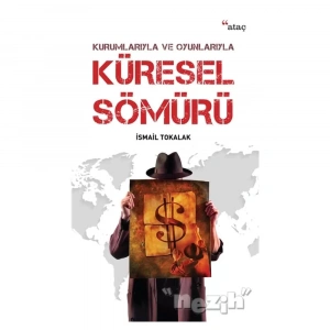 Kurumlarıyla Ve Oyunlarıyla Küresel Sömürü