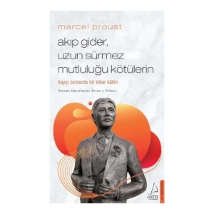 Marcel Proust - Akıp Gider, Uzun Sürmez Mutluluğu Kötülerin