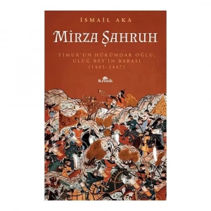 Mirza Şahruh: Timur’un Hükümdar Oğlu, Uluğ Bey’in Babası 1405 - 1447